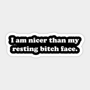 I Am Nicer Than My Resting Bitch Face. Sticker